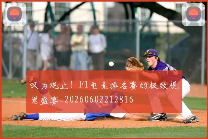 叹为观止！F1电竞排名赛的极致视觉盛宴_20260602212816