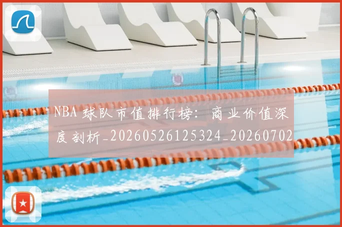 NBA 球队市值排行榜:商业价值深度剖析_20260526125324_20260702044816
