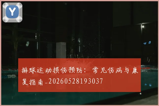 排球运动损伤预防：常见伤病与康复指南_20260528193037