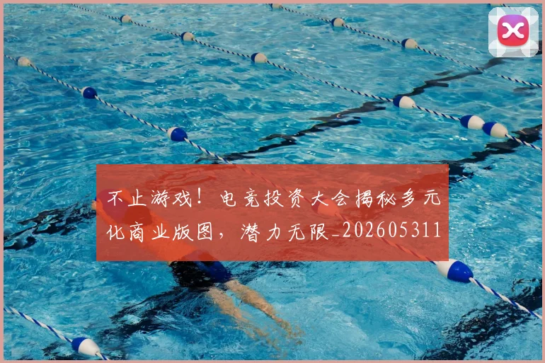 不止游戏！电竞投资大会揭秘多元化商业版图，潜力无限_20260531151350_20260702175235