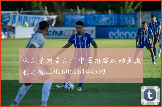 从业余到专业：中国排球运动员成长之路_20260526144559