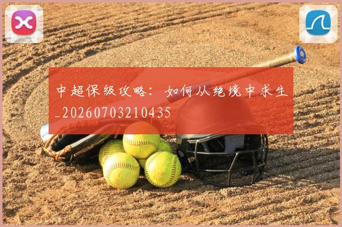 中超保级攻略:如何从绝境中求生_20260703210435